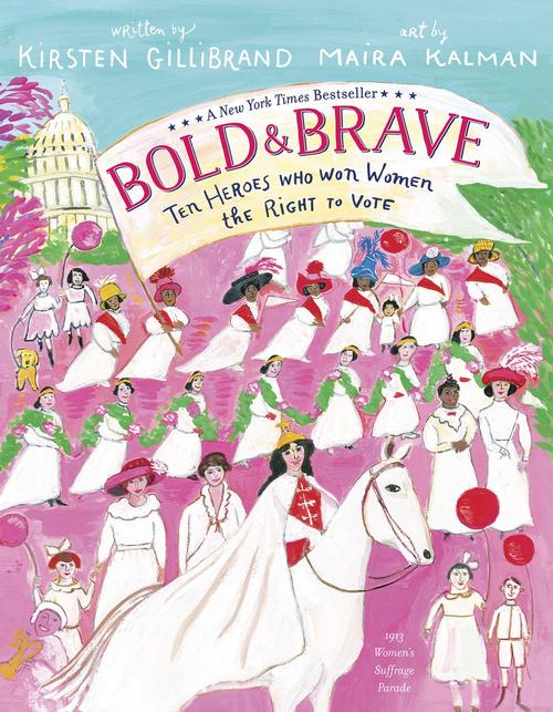Bold and Brave: Ten Heroes Who Won Women the Right to Vote written by Kirsten Gillibrand and illustrated by Maira Kalman